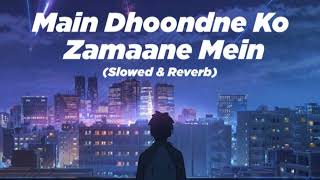 Main Dhoondne Ko Zamaane Mein [ Slowed Reverb ] - Arijit Singh