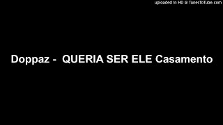 Doppaz -  QUERIA SER ELE Casamento