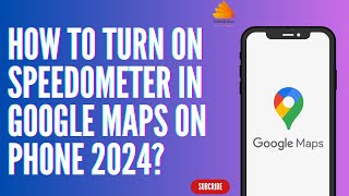 How to Turn On Speedometer in Google Maps on Phone 2024?
