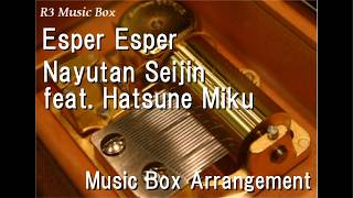 Esper Esper/Nayutan Seijin feat. Hatsune Miku [Music Box]