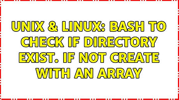 Unix & Linux: Bash to check if directory exist. If not create with an array (3 Solutions!!)