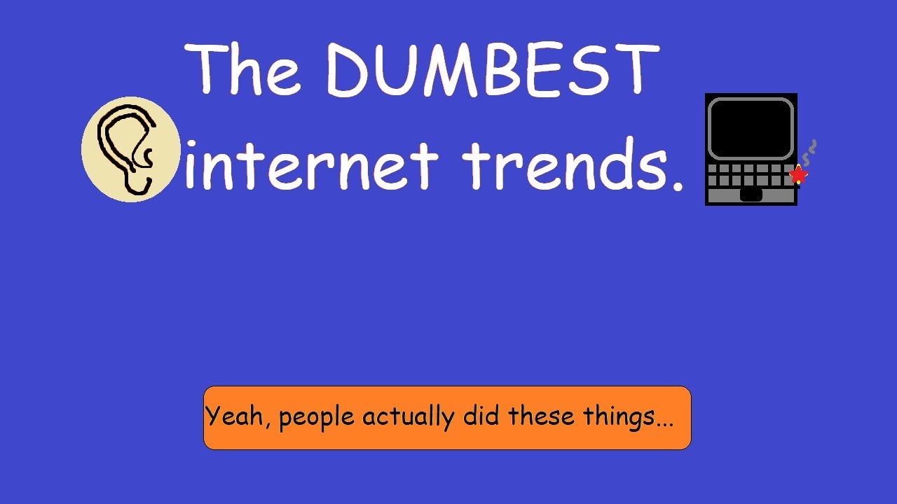 The Dumbest Internet Trends I could find.