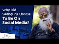 Why did sadhguru choose to be on social media