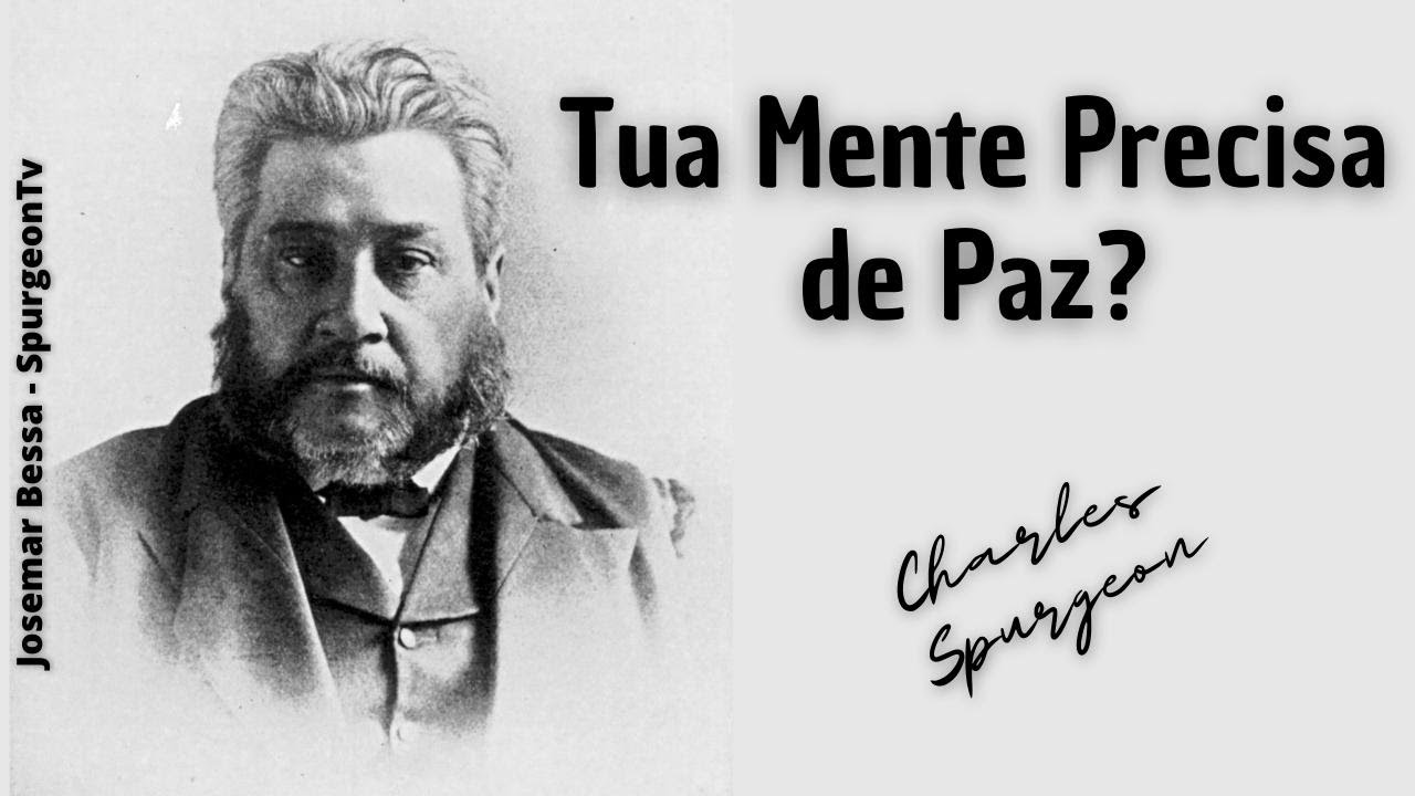 Tua Mente Precisa de Paz? | C. H. Spurgeon ( 1834 - 1892 )