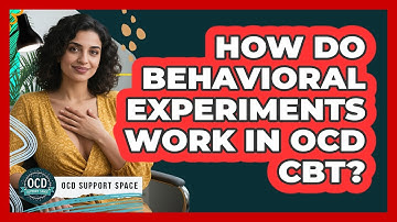 How Do Behavioral Experiments Work In OCD CBT? - OCD Support Space