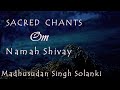 Sacred chantsom namah shivaymadhusudan singh solanki