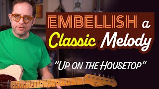 Embellish a classic melody on guitar. How to improvise around a melody - "Up on the Housetop"- EP493