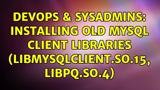 DevOps & SysAdmins: Installing old MySQL client libraries (libmysqlclient.so.15, libpq.so.4)