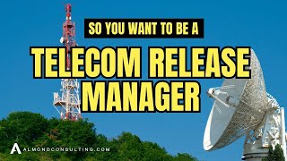 So, You want to be a Telecom Release Manager—Everything You Need to Know!