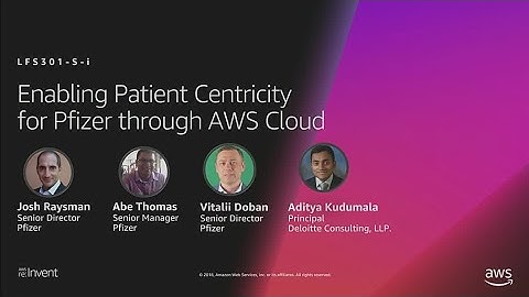 AWS re:Invent 2018: Enabling Patient Centricity for Pfizer through AWS Cloud (LFS301-S-i)