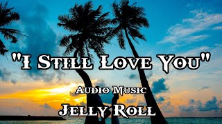 I Still Love You - Jelly Roll (Audio Music)#audiomclibrary