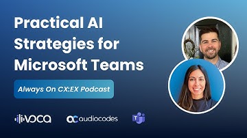 Practical AI Strategies for Microsoft Teams | Always On CX:EX | AudioCodes Voca CIC