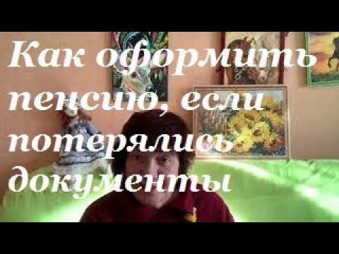 Выхожу на пенсию,но все документы утрачены...Пенсию оформить МОЖНО!!!