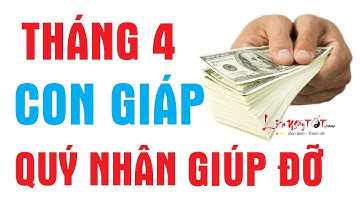 Tháng 4 Năm 2019 Top Con Giáp Được Quý Nhân Giúp Đỡ Vượt Mọi Khó Khăn - Tử vi 12 con giáp
