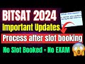 Bitsat 2024 exam what to do after slot booking what if you have not booked slot bits pilani
