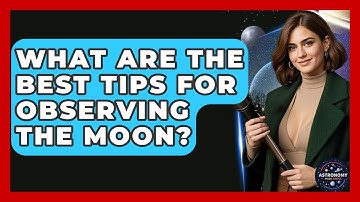 What Are The Best Tips For Observing The Moon? - Astronomy Made Simple