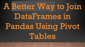 A Better Way to Join DataFrames in Pandas Using Pivot Tables