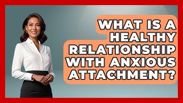 What Is A Healthy Relationship With Anxious Attachment? - PTSD Support Channel