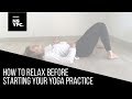 How To Relax Before Starting Your Yoga Practice