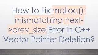 How to Fix malloc(): mismatching next- prev_size Error in C++ Vector Pointer Deletion