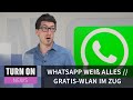 Whatsapp weiß alles // Gratis-WLAN im Zug - TURN ON News - 4K