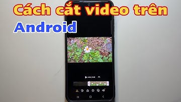 Cách cắt video trên điện thoại Android Samsung (cắt bớt cắt gắn video)