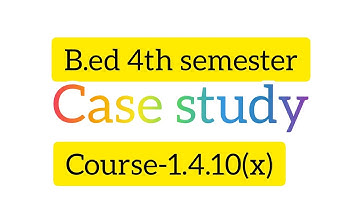 case study .b.ed 4th semester practicum.