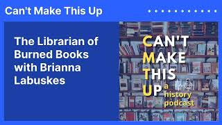 The Librarian of Burned Books with Brianna Labuskes | Can't Make This Up Wealth