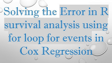 Solving the Error in R survival analysis using for loop for events in Cox Regression