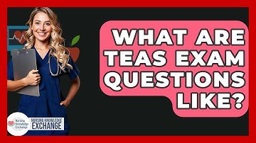 What Are TEAS Exam Questions Like? - Nursing Knowledge Exchange