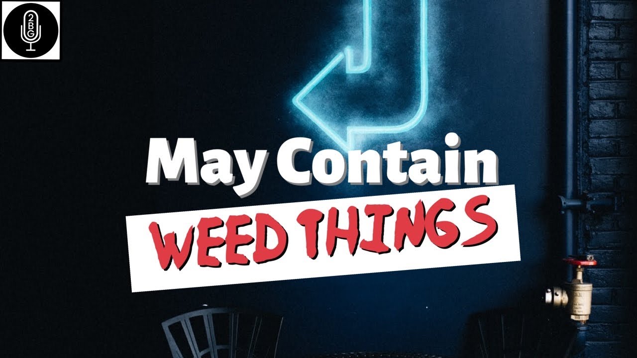 2BG Potcast Friday Night Smoke Sesh - Season 4 - May Contain Weed Things