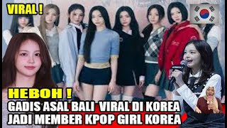 KEREN ! GADIS ASAL BALI VIRAL DI KOREA BERPRESTASI JADI MEMBER KPOP GIRL KOREA SELATAN