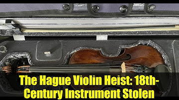 The Hague Violin Heist: 18th-Century Instrument Stolen