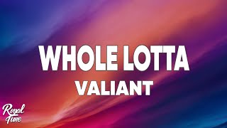 Valiant - Whole Lotta [Lyrics]