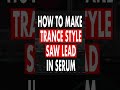 Super quick trance saw lead in serum shorts trance edm sounddesign