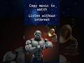 Copy music to watch and listen without internet