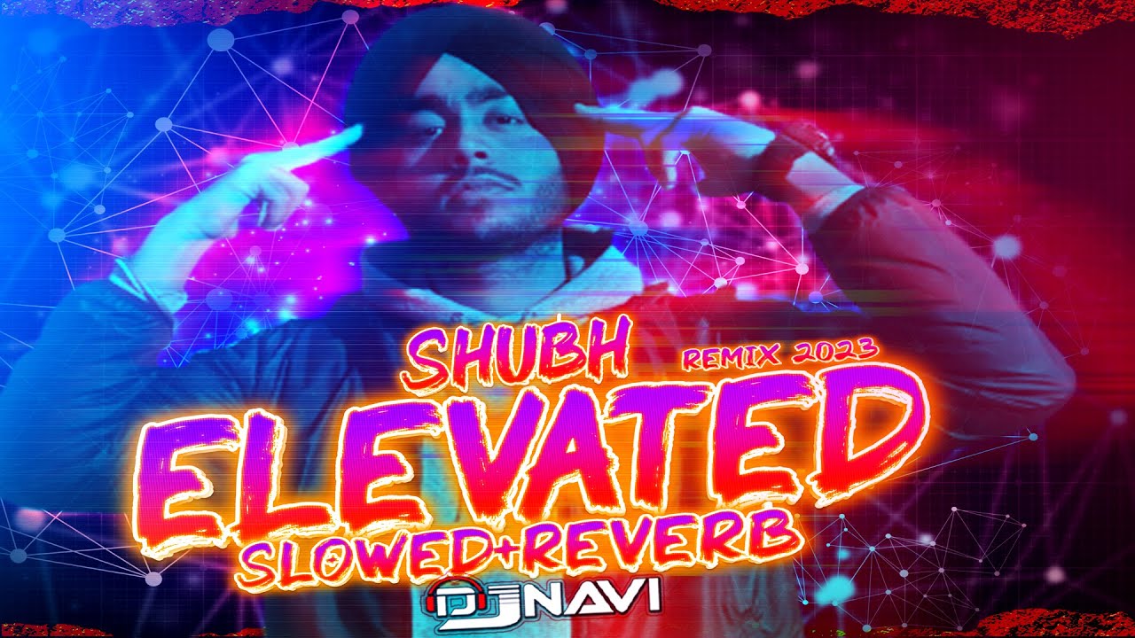 Elevated I Shubh I Slowed+Reverb & Remix I DjNavi 2023