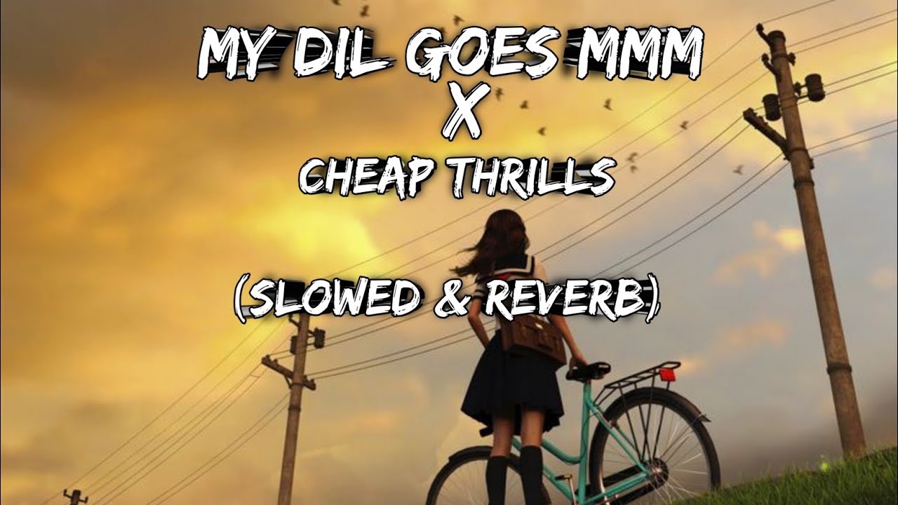 MY DIL GOES MMM X CHEAP THRILLP slowed  reverb