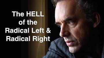 Avoiding the HELL of the Radical Left & Radical Right - Jordan Peterson