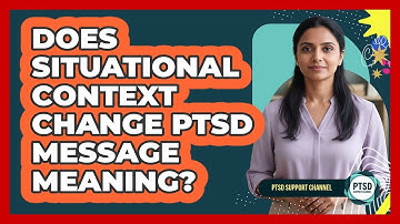 Does Situational Context Change PTSD Message Meaning?