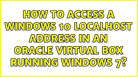 How to access a windows 10 localhost address in an oracle virtual box running windows 7?