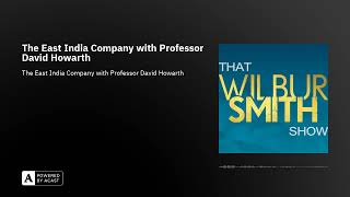 That Wilbur Smith Show Episode The East India Company with Professor David Howarth
