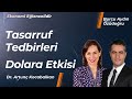 Tasarruf Tedbirleri ve Dolara Etkisi | Burcu Aydın Özüdoğru | Dr. Artunç Kocabalkan