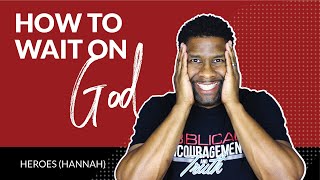 How to Wait on God When God Won't Give You What You Want | HEROES (HANNAH)