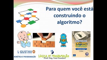AULA 12: PARA QUEM VOCÊ ESTÁ CONSTRUINDO O ALGORITMO? - Lógica de programação