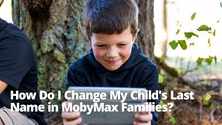 How Do I Change My Child’s Last Name in MobyMax Families?