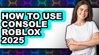 How to Use Console Roblox 2025 (easy Method)
