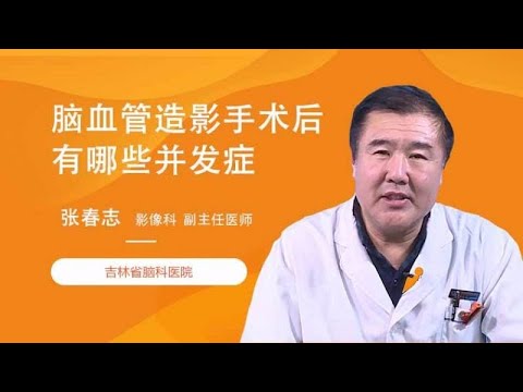 脑血管造影手术后有哪些并发症？ 张春志 吉林省脑科医院