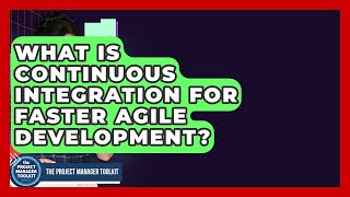 What Is Continuous Integration For Faster Agile Development? - The Project Manager Toolkit
