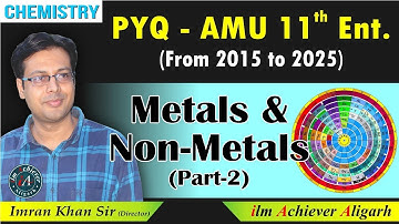 AMU 11th Entrance Science | Metals & Non-Metals Part-2 | PYQs 2015-2025 | Chemistry by Imran Khan 